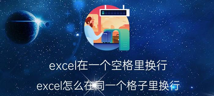 excel在一个空格里换行 excel怎么在同一个格子里换行？